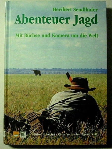 Abenteuer Jagd - Mit Büchse und Kamera um die Welt von Heribert Sendlhofer